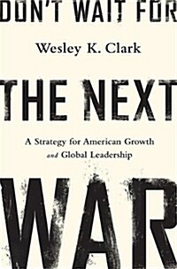 Dont Wait for the Next War: A Strategy for American Growth and Global Leadership (Hardcover)