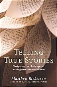Telling True Stories: Navigating the Challenges of Writing Narrative Non-Fiction (Paperback)