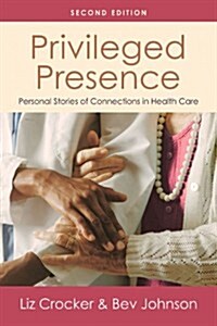 Privileged Presence: Personal Stories of Connections in Health Care (Paperback, 2)