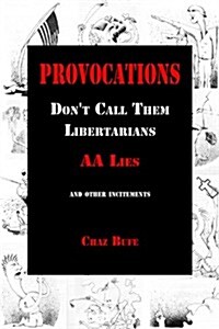 Provocations: Dont Call Them Libertarians, AA Lies, and Other Incitements (Paperback)