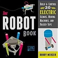 The Robot Book: Build & Control 20 Electric Gizmos, Moving Machines, and Hacked Toys (Paperback)