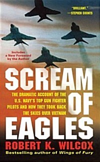Scream of Eagles: The Dramatic Account of the U.S. Navys Top Gun Fighter Pilots and How They Took Back the Skies Over Vietnam (Paperback)
