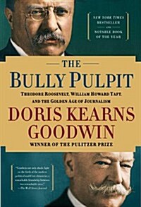 [중고] The Bully Pulpit: Theodore Roosevelt, William Howard Taft, and the Golden Age of Journalism (Paperback)