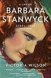A Life of Barbara Stanwyck: Steel-True 1907-1940 (Paperback)