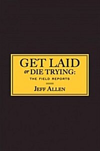 Get Laid or Die Trying: The Field Reports (Paperback)