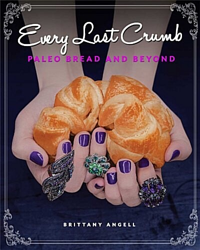 Every Last Crumb: Paleo Bread and Beyond (Paperback)
