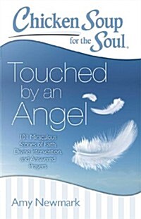 Chicken Soup for the Soul: Touched by an Angel: 101 Miraculous Stories of Faith, Divine Intervention, and Answered Prayers (Paperback)