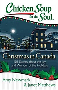 Chicken Soup for the Soul: Christmas in Canada: 101 Stories about the Joy and Wonder of the Holidays (Paperback)