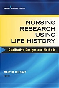 Nursing Research Using Life History: Qualitative Designs and Methods in Nursing (Paperback)