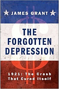 The Forgotten Depression: 1921: The Crash That Cured Itself (Hardcover)