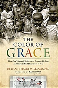 The Color of Grace: How One Womans Brokenness Brought Healing and Hope to Child Survivors of War (Hardcover)