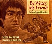 Be Water, My Friend: The Early Years of Bruce Lee (Paperback)