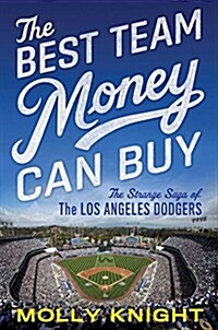 The Best Team Money Can Buy: The Los Angeles Dodgers Wild Struggle to Build a Baseball Powerhouse (Hardcover)