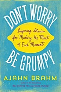 Dont Worry, Be Grumpy: Inspiring Stories for Making the Most of Each Moment (Paperback)
