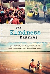 The Kindness Diaries: One Mans Quest to Ignite Goodwill and Transform Lives Around the World (Hardcover)