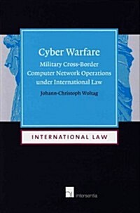 Cyber Warfare : Military Cross-Border Computer Network Operations Under International Law (Hardcover)