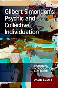 Gilbert Simondons Psychic and Collective Individuation : A Critical Introduction and Guide (Paperback)