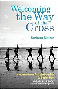 Welcoming the Way of the Cross : A Journey from Ash Wednesday to Easter Day (Paperback)