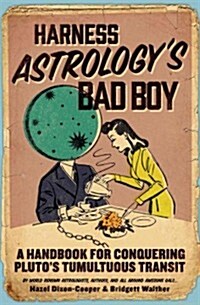 Harness Astrologys Bad Boy: A Handbook for Conquering Plutos Tumultuous Transit (Paperback)
