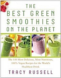 The Best Green Smoothies on the Planet: The 150 Most Delicious, Most Nutritious, 100% Vegan Recipes for the Worlds Healthiest Drink (Paperback)