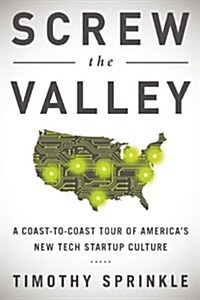 [중고] Screw the Valley: A Coast-To-Coast Tour of Americaa‘s New Tech Startup Culture: New York, Boulder, Austin, Raleigh, Detroit, Las Vegas, (Hardcover)