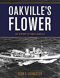 Oakvilles Flower: The History of Hmcs Oakville (Paperback)