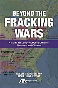 Beyond the Fracking Wars: A Guide for Lawyers, Public Officials, Planners, and Citizens (Paperback)