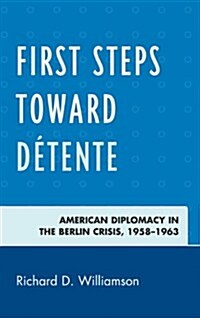 First Steps Toward D?ente: American Diplomacy in the Berlin Crisis, 1958-1963 (Paperback)