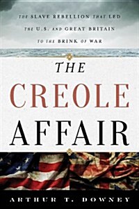 The Creole Affair: The Slave Rebellion That Led the U.S. and Great Britain to the Brink of War (Hardcover)