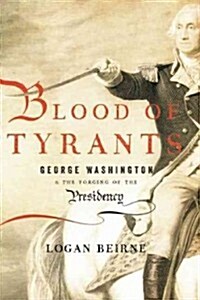 Blood of Tyrants: George Washington & the Forging of the Presidency (Paperback)