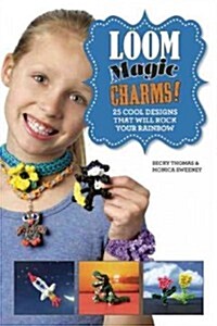 Loom Magic Charms!: 25 Cool Designs That Will Rock Your Rainbow (Hardcover)
