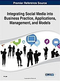 Integrating Social Media Into Business Practice, Applications, Management, and Models (Hardcover)