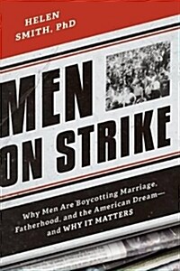Men on Strike: Why Men Are Boycotting Marriage, Fatherhood, and the American Dream - And Why It Matters (Paperback)