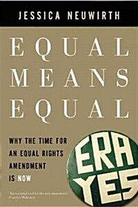 Equal Means Equal : Why the Time for an Equal Rights Amendment is Now (Paperback)