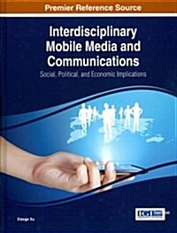 Interdisciplinary Mobile Media and Communications: Social, Political, and Economic Implications (Hardcover)