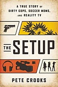 The Setup: A True Story of Dirty Cops, Soccer Moms, and Reality TV (Hardcover)