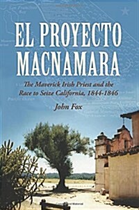 El Proyecto MacNamara: The Maverick Irish Priest and the Race to Seize California, 1844-1846 (Paperback)