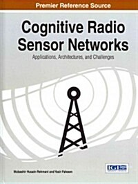 Cognitive Radio Sensor Networks: Applications, Architectures, and Challenges (Hardcover)