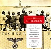 50 Children Lib/E: One Ordinary American Couples Extraordinary Rescue Mission Into the Heart of Nazi Germany (Audio CD, Library)