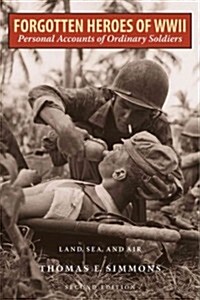 Forgotten Heroes of World War II: Personal Accounts of Ordinary Soldiers-Land, Sea, and Air (Paperback, 2)