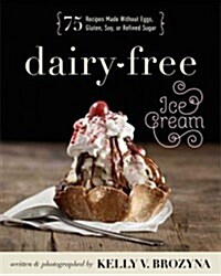 Dairy-Free Ice Cream: 75 Recipes Made Without Eggs, Gluten, Soy, or Refined Sugar (Paperback)