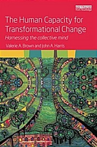The Human Capacity for Transformational Change : Harnessing the collective mind (Paperback)