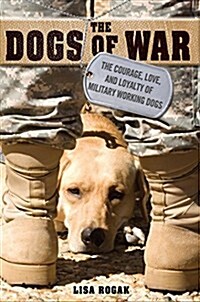 The Dogs of War: The Courage, Love, and Loyalty of Military Working Dogs (Paperback)