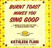 Burnt Toast Makes You Sing Good: A Memoir of Food and Love from an American Midwest Family (Audio CD)