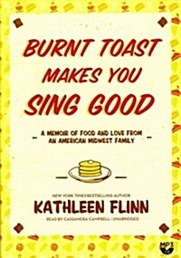 Burnt Toast Makes You Sing Good: A Memoir of Food and Love from an American Midwest Family (MP3 CD)