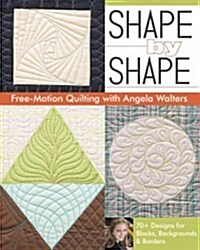 Shape by Shape Free-Motion Quilting with Angela Walters: 70+ Designs for Blocks, Backgrounds & Borders (Paperback)