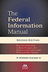 The Federal Information Manual: How the Government Collects, Manages, and Discloses Information Under Foia and Other Statutes (Paperback, 2)