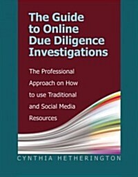 The Guide to Online Due Diligence Investigations: The Professional Approach on How to Use Traditional and Social Media Resources (Paperback)