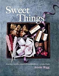 Sweet Things: Chocolates, Candies, Caramels & Marshmallows - To Make & Give (Hardcover)