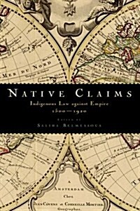 Native Claims: Indigenous Law Against Empire, 1500-1920 (Paperback)